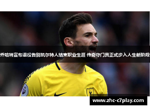 乔哈特宣布退役告别凯尔特人结束职业生涯 传奇守门员正式步入人生新阶段 乔哈特宣布退役告别凯尔特人结束职业生涯 传奇守门员正式步入人生新阶段