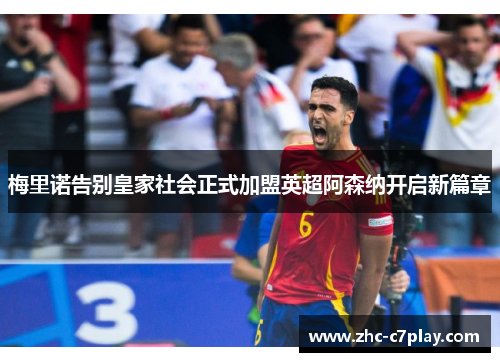 梅里诺告别皇家社会正式加盟英超阿森纳开启新篇章