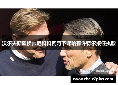 沃尔夫斯堡换帅尼科科瓦奇下课哈森许特尔接任执教