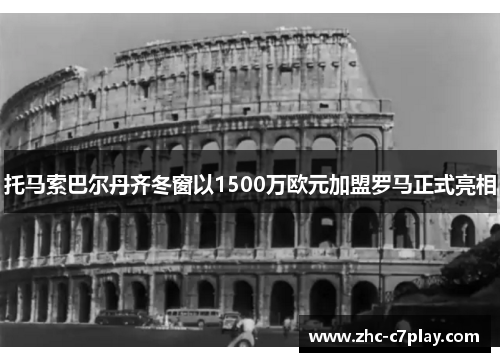 托马索巴尔丹齐冬窗以1500万欧元加盟罗马正式亮相