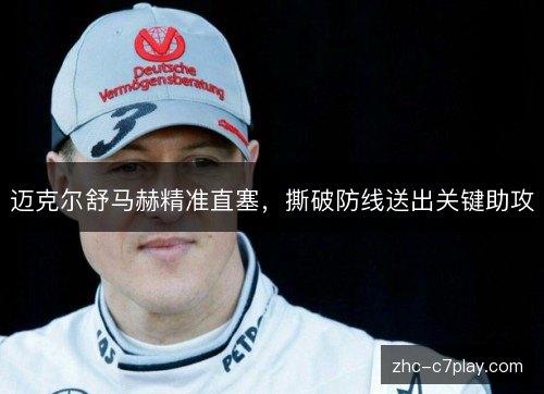 迈克尔舒马赫精准直塞,撕破防线送出关键助攻 迈克尔舒马赫精准直塞,撕破防线送出关键助攻